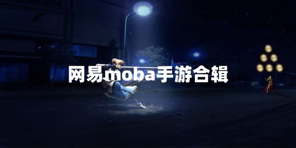 网易moba手游推荐-网易moba手游app下载免费