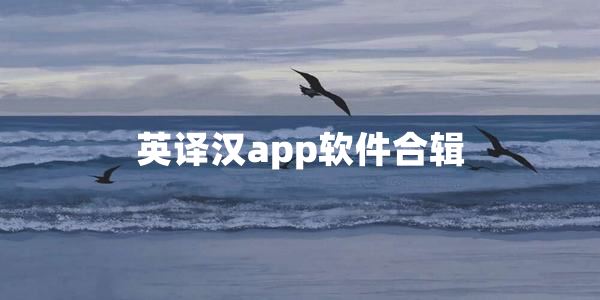 英译汉app软件推荐-英译汉app软件哪个好用
